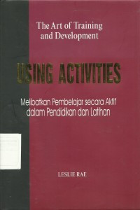 The Art of training and development using activities : melibatkan pembelajar secara aktif dalam pendidikan dan pelatihan