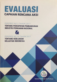 Evaluasi Capaian Rencana Aksi Perpres No.3 Tahun 2017 tentang Percepatan Pembangunan Industri Perikanan Nasional dan Perpres No.16 Tahun 2017 tentang Kebijakan Kelautan Indonesia