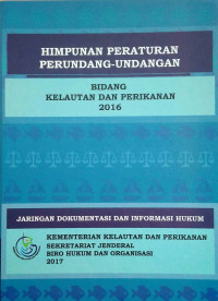 Himpunan Peraturan Perundang-Undangan Bidang Kelautan dan Perikanan 2016 : Jaringan Dokumentasi dan Informasi Hukum