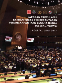 Laporan Triwulan II: Satuan Tugas Pemberantasan Penangkapan Ikan Secara Ilegal (Illegal Fishing)