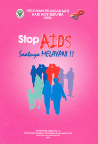 Pedoman Pelaksanaan Hari AIDS Sedunia 2006: Stop AIDS Saatnya Melayani
STOP AIDS Saatnya Melayani