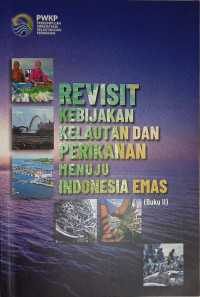 Revisit Kebijakan Kelautan dan Perikanan Menuju Indonesia Emas (Buku II)