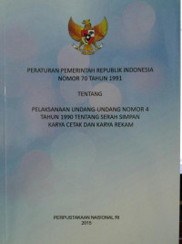 Peraturan Pemerintah RI Nomor 70 Tahun 1991 Tentang Pelaksanaan Undang - Undang Nomor 4 Tahun 1990 tentang Serah-Simpan Karya Cetak Karya Rekam