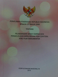 Peraturan Pemerintah RI Nomor 23 Tahun 1999 tentang Pelaksanaan serah-simpan dan pengelolaan karya rekam film ceritera atau film dokumenter