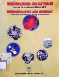 Bibliografi beranotasi sains dan teknologi: koleksi perpustakaan nasional RI = Annotation bibliography of science and technology: collection of national library of Indonesia