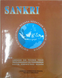 SANKRI : Sistem Administrasi Negara Kesatuan Republik Indonesia Buku III : Landasan dan pedoman pokok penyelenggaraan dan pengembangan sistem administrasi negara