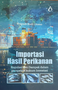 Importasi Hasil Perikanan: Regulasi dan Dampak dalam Perspektif Hukum Investasi
